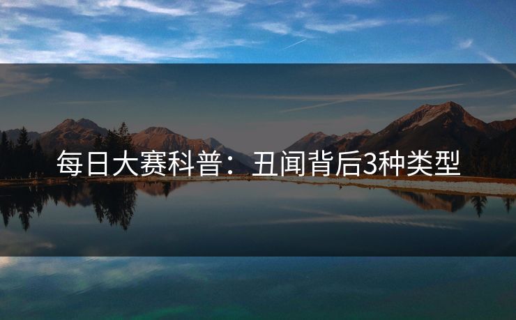 每日大赛科普:丑闻背后3种类型