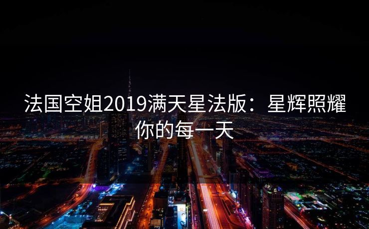 法国空姐2019满天星法版:星辉照耀你的每一天